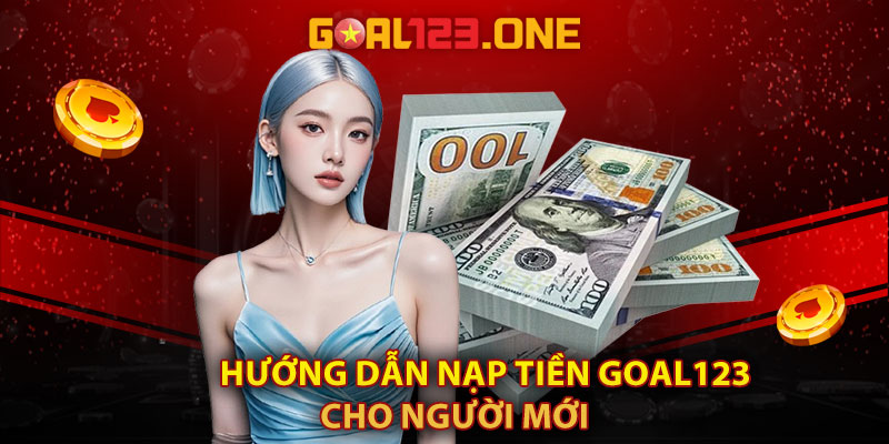 Hướng dẫn nạp tiền Goal123 cho người mới