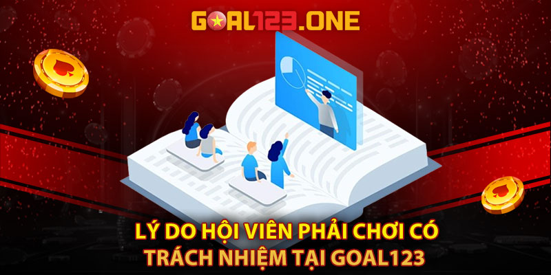 Lý do hội viên phải chơi có trách nhiệm tại Goal123